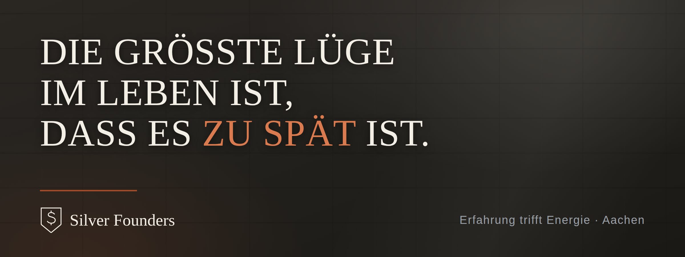 Die größte Lüge im Leben ist, dass es zu spät ist. — Silver Founders, Erfahrung trifft Energie, Aachen